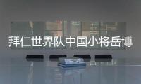 拜仁世界队中国小将岳博文：拜仁是我梦想中的俱乐部