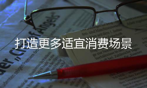 场景打造创新性消费场景