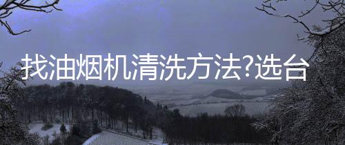 找油重拆洗也不易变形