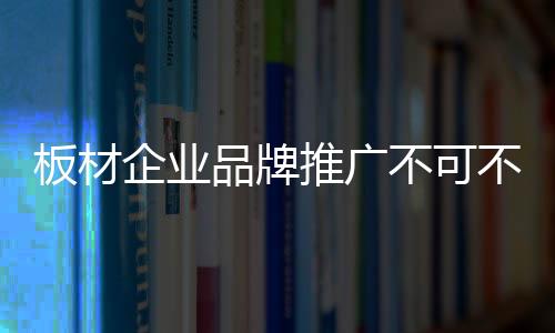 推广需要大量的板材不人力