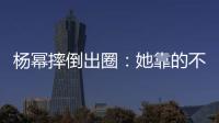 杨幂摔倒出圈	：她靠的不只是美貌	，还有强大气场！