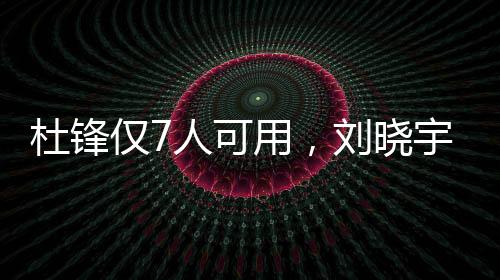目前能留下的杜锋只有刘颜诚