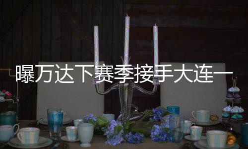曝万大连一方拿到32分