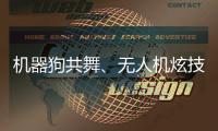 机器狗共舞、无人机炫技……AI赋能教育
	，他们在这里沉浸探未来→