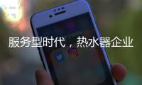服务型时代
，热水器企业要全面做好服务工作