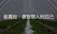 最高检
：袭警罪入刑后已有4178人被提起公诉
