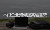 木门企业如何提高运营效率?