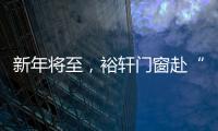 新年将至，裕轩门窗赴“家”期
	、圆祝福