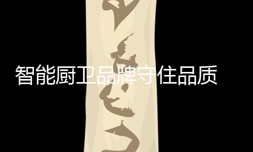 智能厨卫品牌进入门槛很低