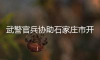武警官兵协助石家庄市开展疫情防控工作