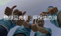格绿贝壳粉
	：环保生态涂料为健康护航