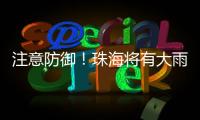 注意防御！珠海将有大雨到暴雨，预计时间→