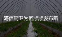 海信厨卫为何频频发布新品?解读“厨房生态链解决专家”之道
