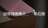 淄博烧烤爆火，“幕后推手”是群感恩学生
？