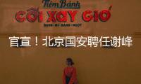 官宣！北京国安聘任谢峰为一线队主教练