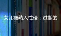 女儿被熟人性侵	：过期的刑事案件和迟来的正义