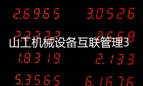 叫#山工机械 设备互联管理3.0