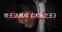 帝王洁具成《沐浴之王》官方合作伙伴
，邀你一起看电影!