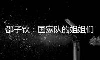 邵子钦：国家队的姐姐们更加有经验，我更加年轻所以需要更多跑动
