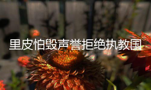 国足公开里皮未答应接手国足