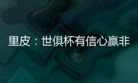 里皮
：世俱杯有信心赢非洲冠军 对阵拜仁会很艰难