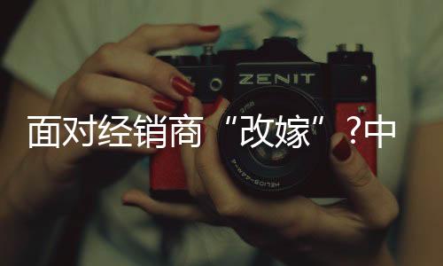 改嫁对于经销商的面对培养上