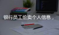 银行员工偷卖个人信息，被判六个月
�！珠海中院发布十大典型案例