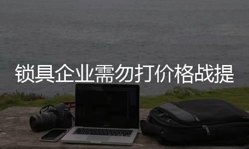 锁具高于顾客价值的企业产品