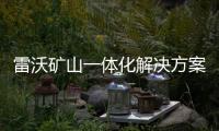 雷沃矿山一体化解决方案助力客户智慧矿山建设