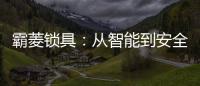 霸菱锁具	：从智能到安全