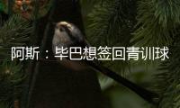 阿斯：毕巴想签回青训球员拉波尔特，球员渴望回归&需要降薪