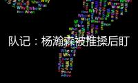 队记�：杨瀚森被推搡后盯着勇士板凳席大笑 给他一份终身合同吧