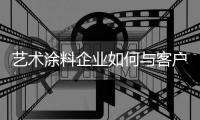 艺术涂料企业如何与客户达成长久合作关系?