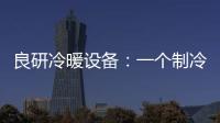 良研冷暖设备	：一个制冷企业的炽热情怀