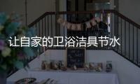 让自家的卫浴洁具节水 为社会贡献一份力量