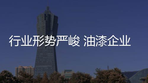 油漆企业应理性面对倒闭潮