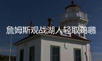 詹姆斯观战湖人轻取鹈鹕 布朗尼14分斯威德21+10广东外援两双