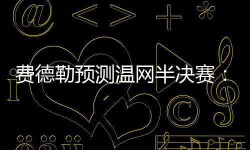 看好他们在半决赛中再次交手