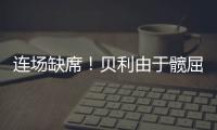 连场缺席

！贝利由于髋屈肌酸痛缺席今日比赛	
！