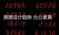 跟随设计趋势 办公家具发展事半功倍
