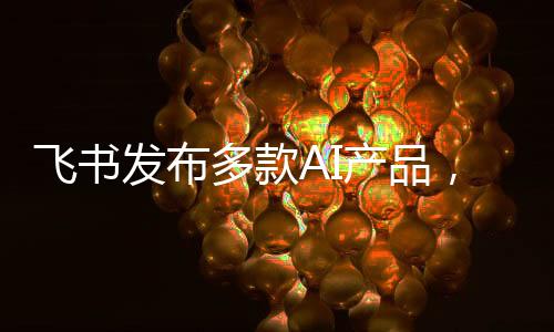 真落飞书推出全新开发套件