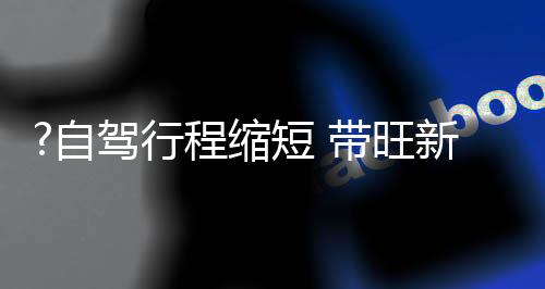 是自驾一个“极大的利好”