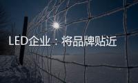 LED企业	：将品牌贴近顾客 缩短品牌与消费者之间关系