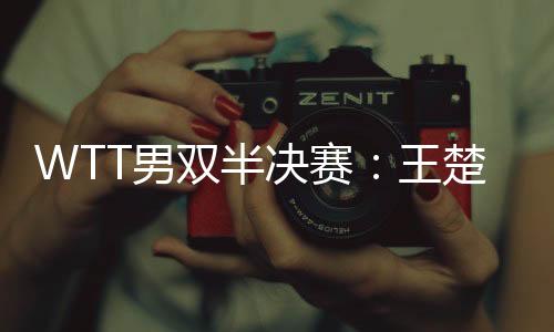 双半WTT美国大满贯男双半决赛