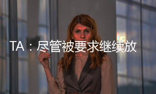 根据TA的仍旧最新报道