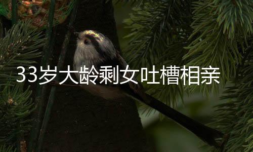 相亲是槽相吃次筛选不是跪舔